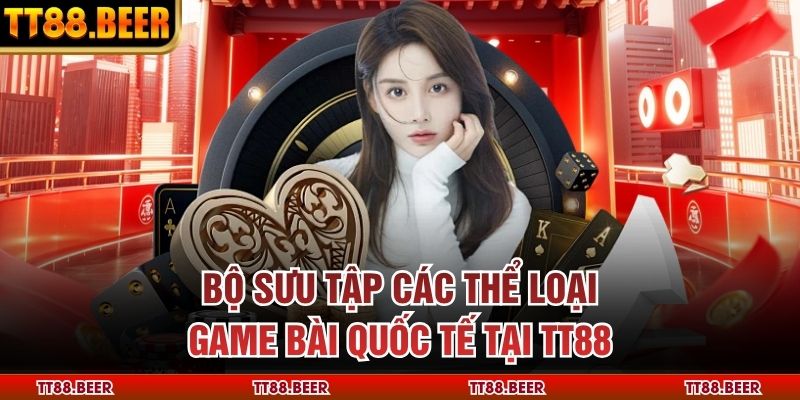 Bộ sưu tập các thể loại game bài quốc tế tại TT88