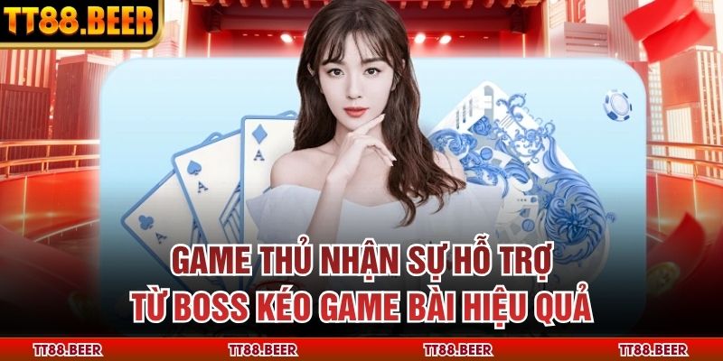 Game thủ nhận sự hỗ trợ từ boss kéo game bài hiệu quả