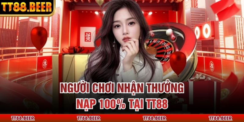 Người chơi nhận thưởng nạp 100% tại TT88